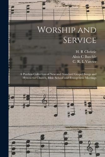 Worship and Service: a Peerless Collection of New and Standard Gospel Songs and Hymns for Church, Bible School and Evangelistic Meetings