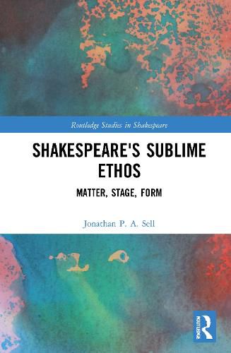 Cover image for Shakespeare's Sublime Ethos: Matter, Stage, Form