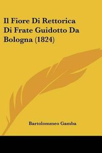 Cover image for Il Fiore Di Rettorica Di Frate Guidotto Da Bologna (1824)