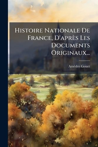 Cover image for Histoire Nationale De France, D'apres Les Documents Originaux...