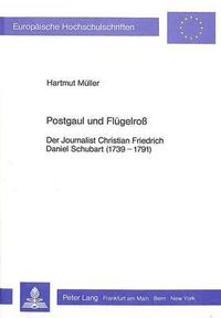 Cover image for Postgaul Und Fluegelross: Der Journalist Christian Friedrich Daniel Schubart (1739-1791)