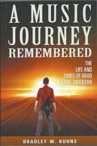 Cover image for A MUSIC JOURNEY REMEMBERED "The Life and Times of Brad Evans Musician