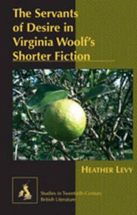 Cover image for The Servants of Desire in Virginia Woolf's Shorter Fiction