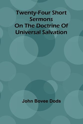 Twenty-Four Short Sermons On The Doctrine Of Universal Salvation