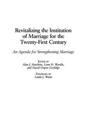 Revitalizing the Institution of Marriage for the Twenty-First Century: An Agenda for Strengthening Marriage