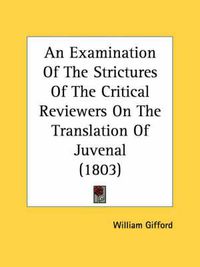 Cover image for An Examination of the Strictures of the Critical Reviewers on the Translation of Juvenal (1803)