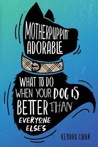 Cover image for Motherpuppin Adorable: What to Do When Your Dog Is Better Than Everyone Else's