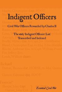 Cover image for Indigent Officers: Civil War Officers Rewarded by Charles II, 1663