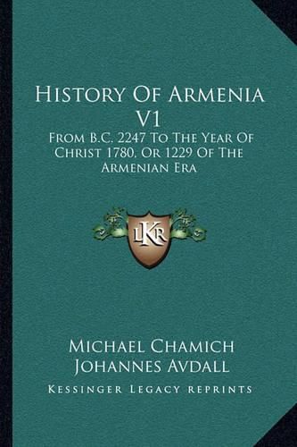 Cover image for History of Armenia V1: From B.C. 2247 to the Year of Christ 1780, or 1229 of the Armenian Era