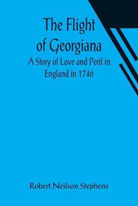 Cover image for The Flight of Georgiana A Story of Love and Peril in England in 1746