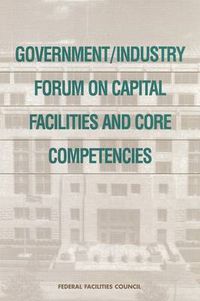 Cover image for Government/Industry Forum on Capital Facilities and Core Competencies: Summary Report