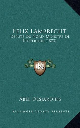 Felix Lambrecht: Depute Du Nord, Ministre de L'Interieur (1873)