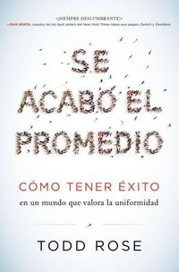 Cover image for Se Acabo El Promedio: Como Tener Exito En Un Mundo Que Valora La Uniformidad