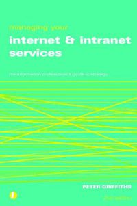 Cover image for Managing Your Internet and Intranet Services: The Information Professional's Guide to Strategy