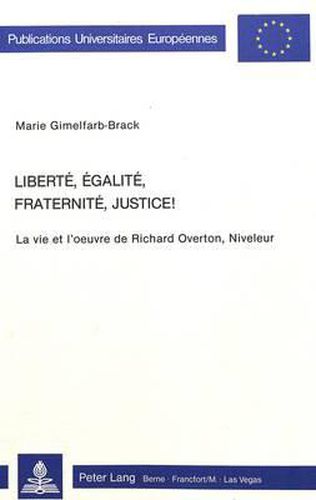 Cover image for Liberte, Egalite, Fraternite, Justice!: La Vie Et L'Oeuvre de Richard Overton, Niveleur