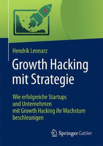 Cover image for Growth Hacking Mit Strategie: Wie Erfolgreiche Startups Und Unternehmen Mit Growth Hacking Ihr Wachstum Beschleunigen