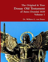 Cover image for The Original & True Douay Old Testament of Anno Domini 1610 volume 1