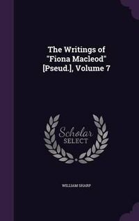 Cover image for The Writings of Fiona MacLeod [Pseud.], Volume 7