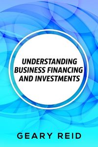 Cover image for Understanding Business Financing and Investments