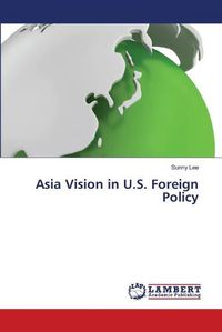 Cover image for Asia Vision in U.S. Foreign Policy