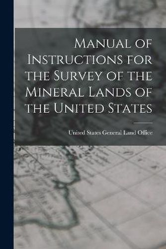 Cover image for Manual of Instructions for the Survey of the Mineral Lands of the United States