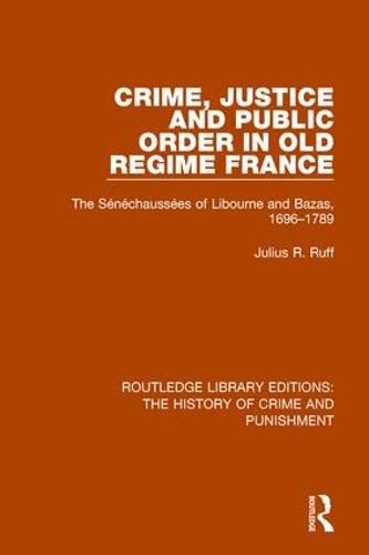 Cover image for Crime, Justice and Public Order in Old Regime France: The Senechaussees of Libourne and Bazas, 1696-1789