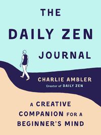 Cover image for The Daily ZEN Journal: A Creative Companion's Guide for a Beginner's Mind