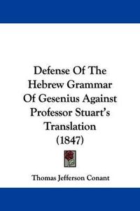 Cover image for Defense Of The Hebrew Grammar Of Gesenius Against Professor Stuart's Translation (1847)