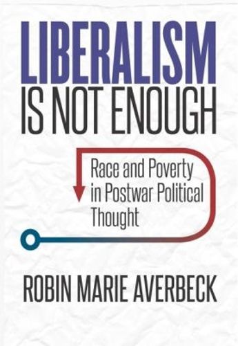 Cover image for Liberalism Is Not Enough: Race and Poverty in Postwar Political Thought