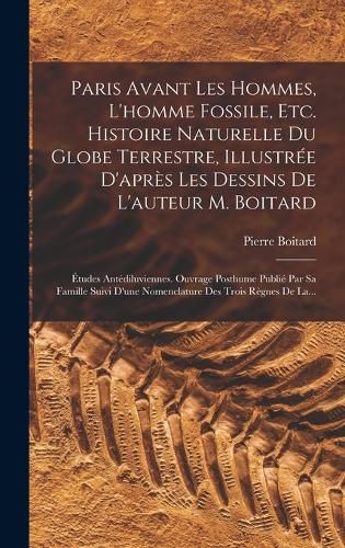 Cover image for Paris Avant Les Hommes, L'homme Fossile, Etc. Histoire Naturelle Du Globe Terrestre, Illustree D'apres Les Dessins De L'auteur M. Boitard