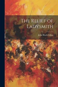 Cover image for The Relief of Ladysmith