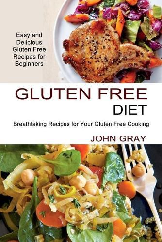 Cover image for Gluten Free Diet: Breathtaking Recipes for Your Gluten Free Cooking (Easy and Delicious Gluten Free Recipes for Beginners)