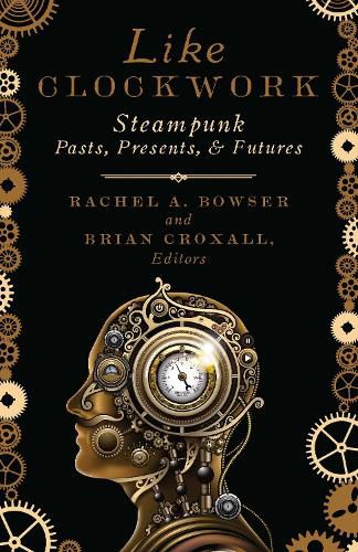 Like Clockwork: Steampunk Pasts, Presents, and Futures