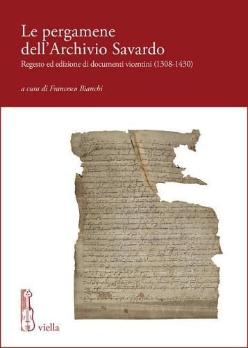 Cover image for Le Pergamene Dell'archivio Savardo: Regesto Ed Edizione Di Documenti Vicentini (1308-1430)