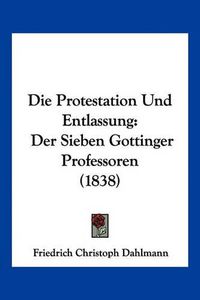 Cover image for Die Protestation Und Entlassung: Der Sieben Gottinger Professoren (1838)