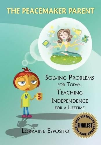 Cover image for The Peacemaker Parent: Solving Problems for Today, Teaching Independence for a Lifetime
