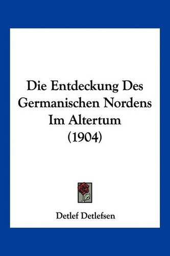 Cover image for Die Entdeckung Des Germanischen Nordens Im Altertum (1904)