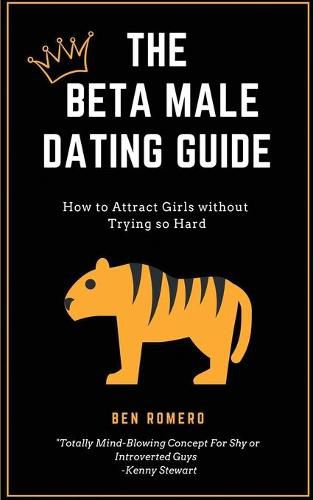 Cover image for The Beta Male Dating Guide: How to Attract Girls without Trying so Hard
