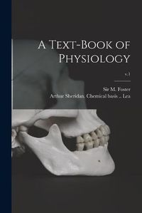 Cover image for A Text-book of Physiology; v.1