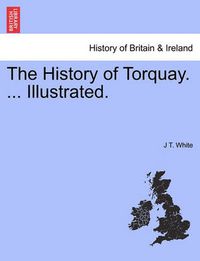 Cover image for The History of Torquay. ... Illustrated.