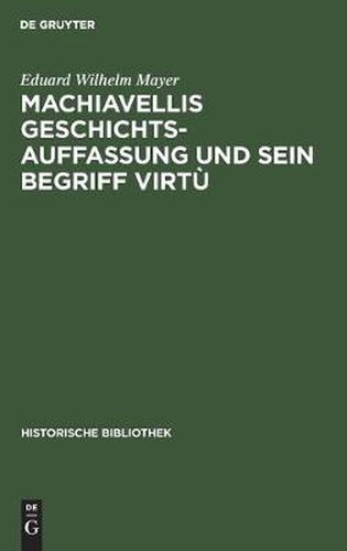 Cover image for Machiavellis Geschichtsauffassung Und Sein Begriff Virtu: Studien Zu Seiner Historik