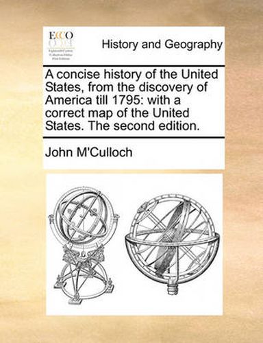 Cover image for A Concise History of the United States, from the Discovery of America Till 1795: With a Correct Map of the United States. the Second Edition.