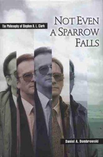 Not Even a Sparrow Falls: The Philosophy of Stephen R.L. Clark