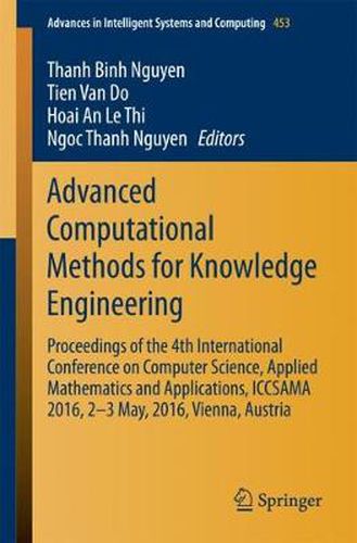 Advanced Computational Methods for Knowledge Engineering: Proceedings of the 4th International Conference on Computer Science, Applied Mathematics and Applications, ICCSAMA 2016, 2-3 May, 2016, Vienna, Austria