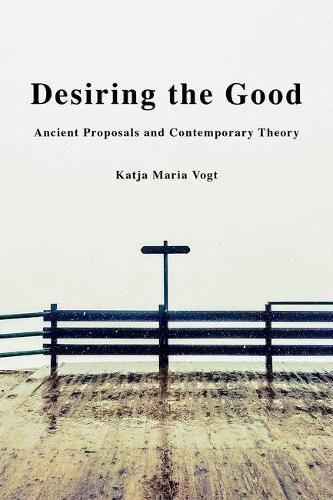 Cover image for Desiring the Good: Ancient Proposals and Contemporary Theory