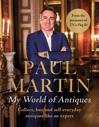 Cover image for Paul Martin: My World Of Antiques: Collect, buy and sell everyday antiques like an expert