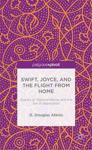 Swift, Joyce, and the Flight from Home: Quests of Transcendence and the Sin of Separation