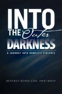 Cover image for Into the Outer Darkness: A Journey Into Domestic Violence