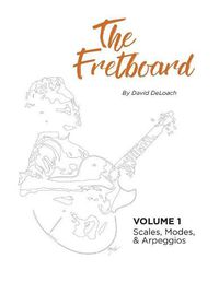 Cover image for The Fretboard: Volume 1: Scales, Modes, and Arpeggios