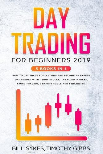 Cover image for Day Trading for Beginners 2019: 3 BOOKS IN 1 - How to Day Trade for a Living and Become an Expert Day Trader With Penny Stocks, the Forex Market, Swing Trading, & Expert Tools and Strategies.